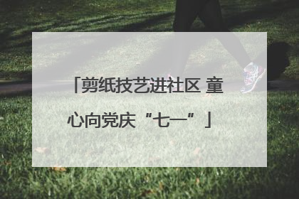 剪纸技艺进社区 童心向党庆“七一”
