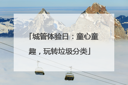 城管体验日：童心童趣，玩转垃圾分类