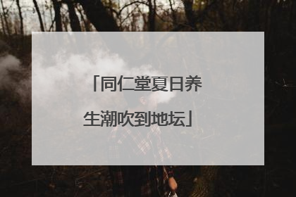 同仁堂夏日养生潮吹到地坛