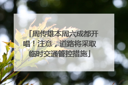 周传雄本周六成都开唱！注意，道路将采取临时交通管控措施