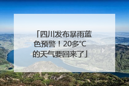 四川发布暴雨蓝色预警！20多℃的天气要回来了