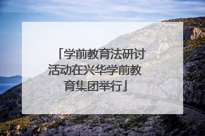 学前教育法研讨活动在兴华学前教育集团举行