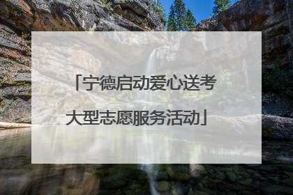 宁德启动爱心送考大型志愿服务活动