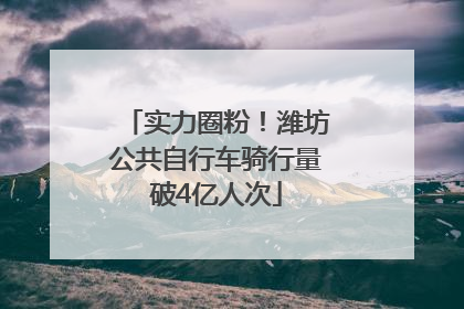 实力圈粉！潍坊公共自行车骑行量破4亿人次