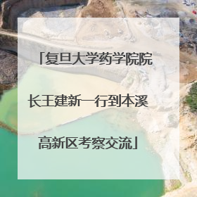 复旦大学药学院院长王建新一行到本溪高新区考察交流