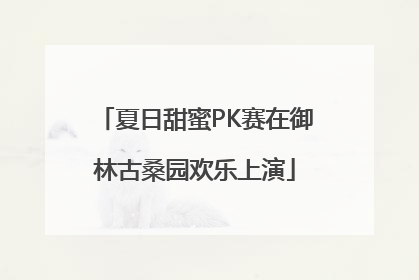 夏日甜蜜PK赛在御林古桑园欢乐上演