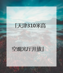 天津310米高空观光厅开放