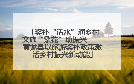 奖补“活水”润乡村 文旅“繁花”助振兴——黄龙县以旅游奖补政策激活乡村振兴新动能