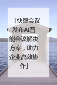 快鹭会议发布AI智能会议解决方案，助力企业高效协作