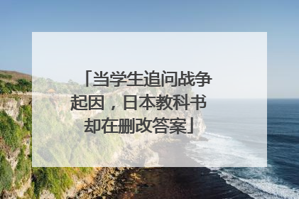 当学生追问战争起因，日本教科书却在删改答案