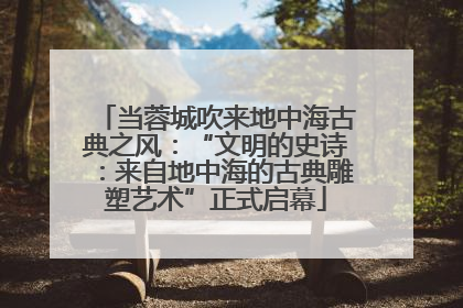 当蓉城吹来地中海古典之风：“文明的史诗：来自地中海的古典雕塑艺术”正式启幕