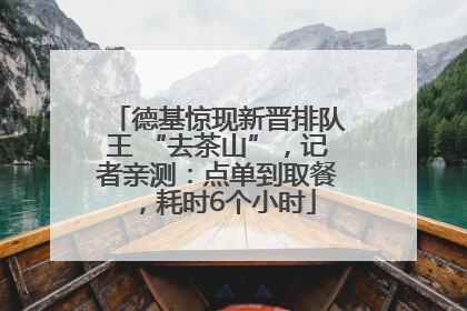 德基惊现新晋排队王 “去茶山”，记者亲测：点单到取餐，耗时6个小时