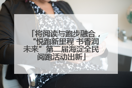 将阅读与跑步融合，“悦跑新里程 书香润未来”第二届海淀全民阅跑活动出新