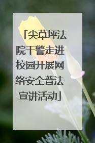 尖草坪法院干警走进校园开展网络安全普法宣讲活动