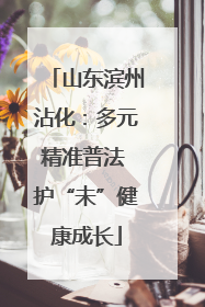 山东滨州沾化：多元精准普法 护“未”健康成长