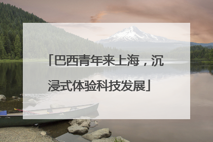 巴西青年来上海，沉浸式体验科技发展