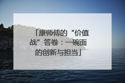 康师傅的“价值战”答卷：一碗面的创新与担当