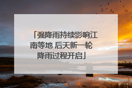 强降雨持续影响江南等地 后天新一轮降雨过程开启