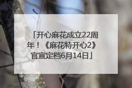 开心麻花成立22周年！《麻花特开心2》官宣定档6月14日