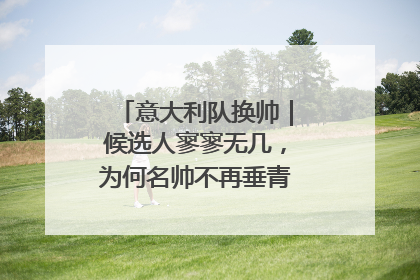 意大利队换帅｜候选人寥寥无几，为何名帅不再垂青“蓝衣军团”？