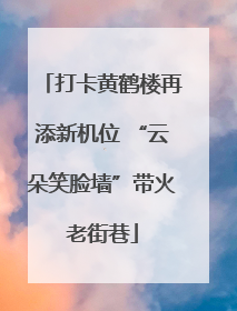 打卡黄鹤楼再添新机位 “云朵笑脸墙”带火老街巷