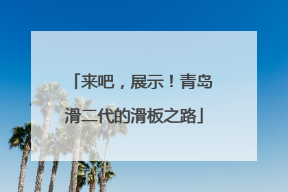 来吧，展示！青岛滑二代的滑板之路