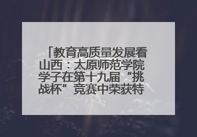 教育高质量发展看山西：太原师范学院学子在第十九届“挑战杯”竞赛中荣获特等奖两项