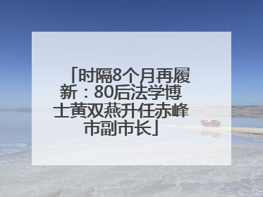 时隔8个月再履新：80后法学博士黄双燕升任赤峰市副市长