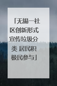 无锡一社区创新形式宣传垃圾分类 居民积极民参与