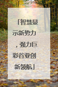 智慧显示新势力，强力巨彩谷亚创新领航