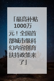 最高补贴1000万元！全国首部城市级科幻内容创育扶持政策来了