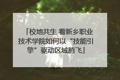 校地共生 看新乡职业技术学院如何以“技能引擎”驱动区域腾飞