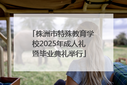 株洲市特殊教育学校2025年成人礼暨毕业典礼举行