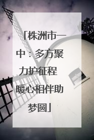 株洲市一中：多方聚力护征程 暖心相伴助梦圆