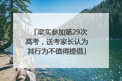 梁实参加第29次高考，送考家长认为其行为不值得提倡