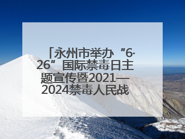 永州市举办“6·26”国际禁毒日主题宣传暨2021—2024禁毒人民战争成果展活动