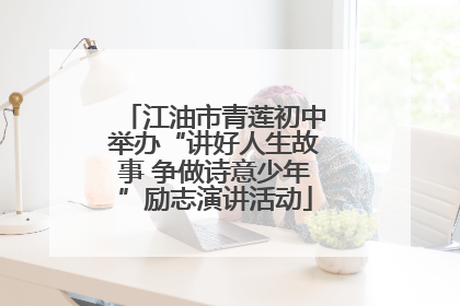 江油市青莲初中举办“讲好人生故事 争做诗意少年”励志演讲活动