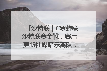 沙特联｜C罗蝉联沙特联赛金靴，赛后更新社媒暗示离队：这个章节结束了