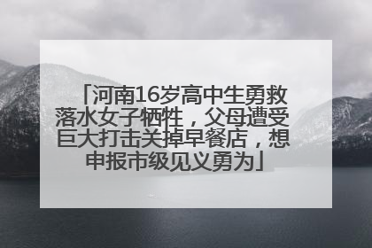 河南16岁高中生勇救落水女子牺牲，父母遭受巨大打击关掉早餐店，想申报市级见义勇为