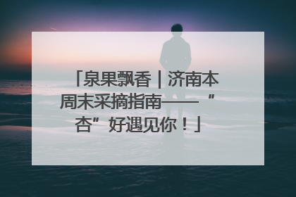 泉果飘香｜济南本周末采摘指南——“杏”好遇见你！