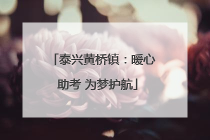 泰兴黄桥镇：暖心助考 为梦护航
