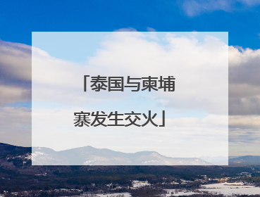 泰国与柬埔寨发生交火