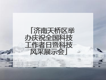 济南天桥区举办庆祝全国科技工作者日暨科技风采展示会