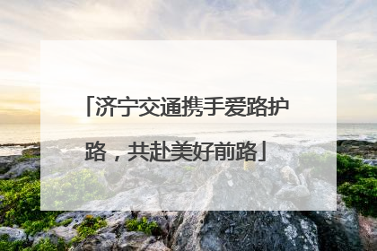 济宁交通携手爱路护路，共赴美好前路