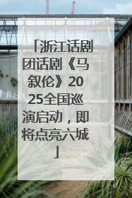 浙江话剧团话剧《马叙伦》2025全国巡演启动，即将点亮六城