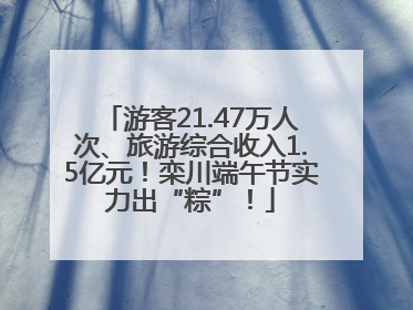 游客21.47万人次、旅游综合收入1.5亿元！栾川端午节实力出“粽”！