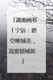 湖湘画卷丨宁远：碧空映城美，流雾锁城新