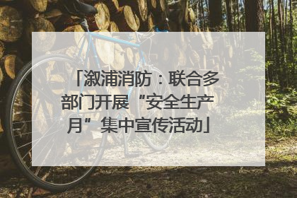 溆浦消防：联合多部门开展“安全生产月”集中宣传活动