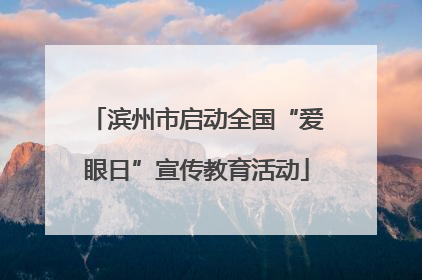 滨州市启动全国“爱眼日”宣传教育活动