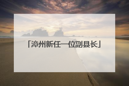 漳州新任一位副县长